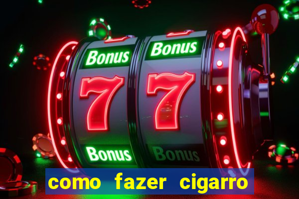 como fazer cigarro caseiro de papel